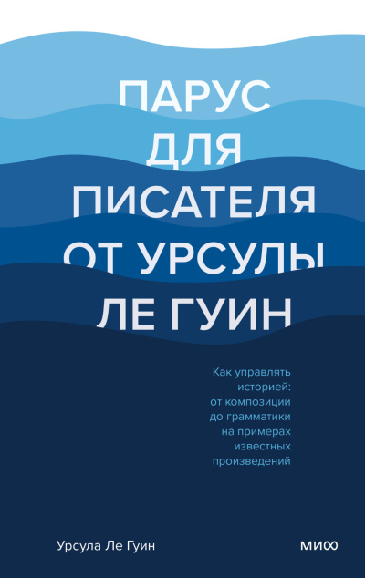 Ле Гуин Урсула – Парус для писателя от Урсулы Ле Гуин. Как управлять историей: от композиции до грамматики на примерах известных произведений